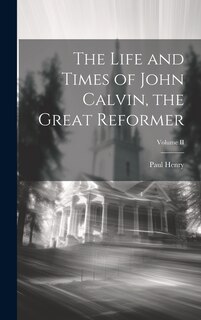 Front cover_The Life and Times of John Calvin, the Great Reformer; Volume II