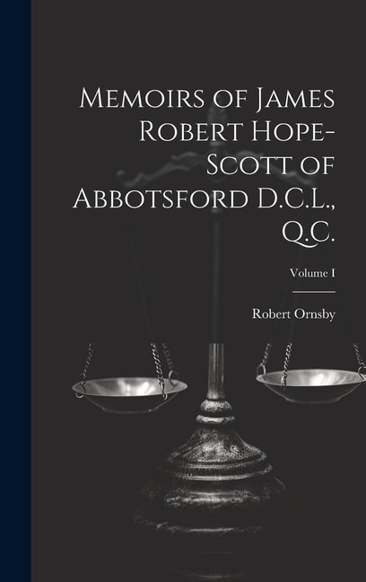 Memoirs of James Robert Hope-Scott of Abbotsford D.C.L., Q.C.; Volume I