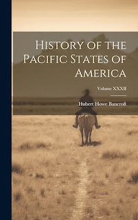 Front cover_History of the Pacific States of America; Volume XXXII