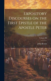Front cover_Expository Discourses on the First Epistle of the Apostle Peter; Volume III