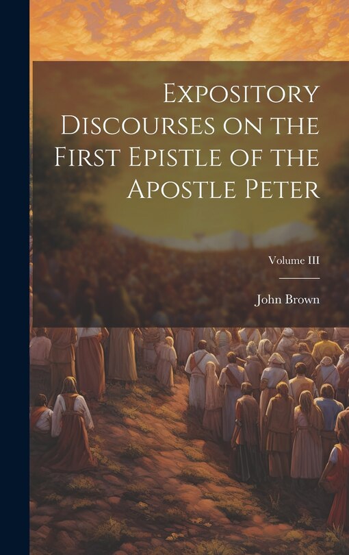 Front cover_Expository Discourses on the First Epistle of the Apostle Peter; Volume III