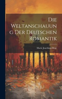 Die Weltanschauung der Deutschen Romantik