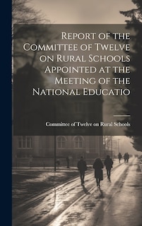 Front cover_Report of the Committee of Twelve on Rural Schools Appointed at the Meeting of the National Educatio