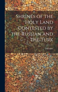 Couverture_Shrines of the Holy Land Contested by the Russian and the Turk