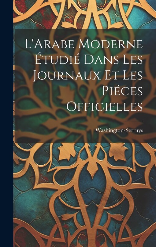 Couverture_L'Arabe Moderne Étudié Dans les Journaux et les Piéces Officielles