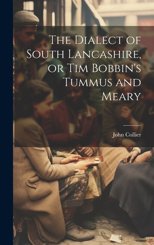 Front cover_The Dialect of South Lancashire, or Tim Bobbin's Tummus and Meary