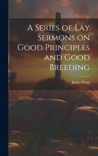 Front cover_A Series of Lay Sermons on Good Principles and Good Breeding