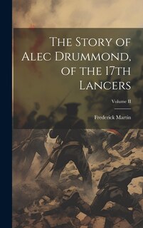 Front cover_The Story of Alec Drummond, of the 17th Lancers; Volume II