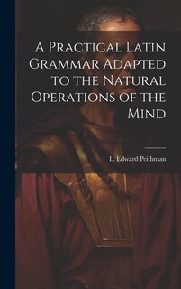 Front cover_A Practical Latin Grammar Adapted to the Natural Operations of the Mind