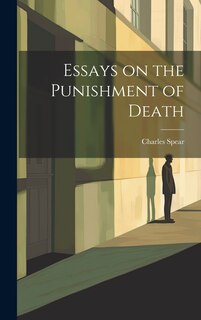 Front cover_Essays on the Punishment of Death