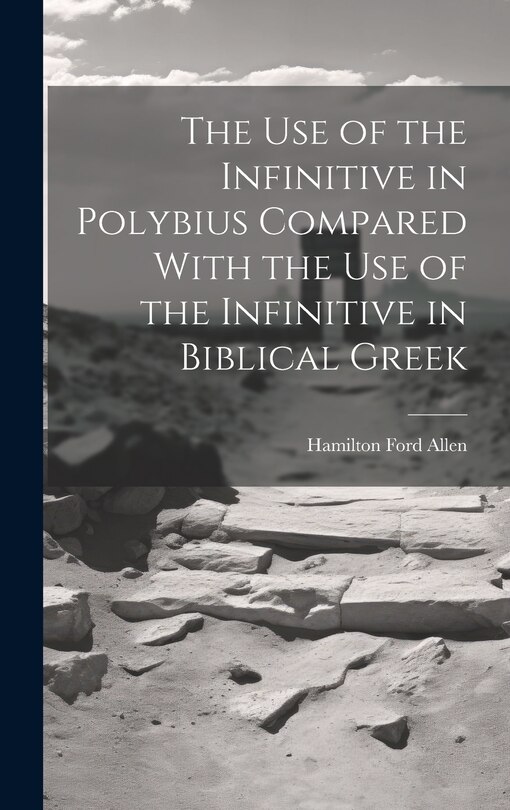 Front cover_The Use of the Infinitive in Polybius Compared With the Use of the Infinitive in Biblical Greek