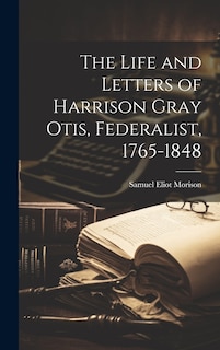 Couverture_The Life and Letters of Harrison Gray Otis, Federalist, 1765-1848