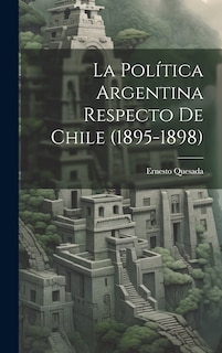 Couverture_La Política Argentina Respecto de Chile (1895-1898)