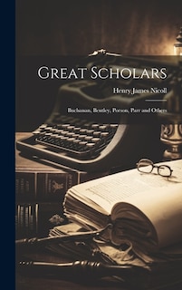 Great Scholars: Buchanan, Bentley, Porson, Parr and Others