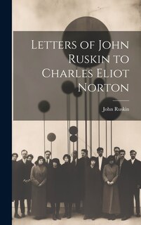 Front cover_Letters of John Ruskin to Charles Eliot Norton