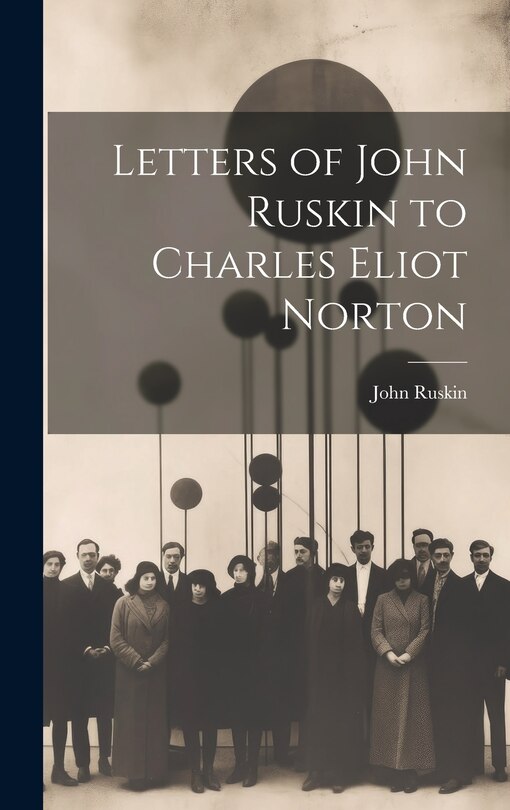 Front cover_Letters of John Ruskin to Charles Eliot Norton