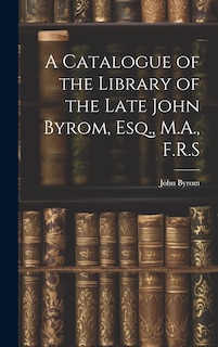 Front cover_A Catalogue of the Library of the Late John Byrom, Esq., M.A., F.R.S