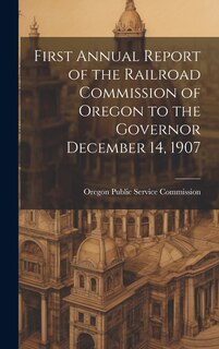 Couverture_First Annual Report of the Railroad Commission of Oregon to the Governor December 14, 1907