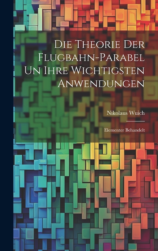 Front cover_Die Theorie der Flugbahn-Parabel un Ihre Wichtigsten Anwendungen