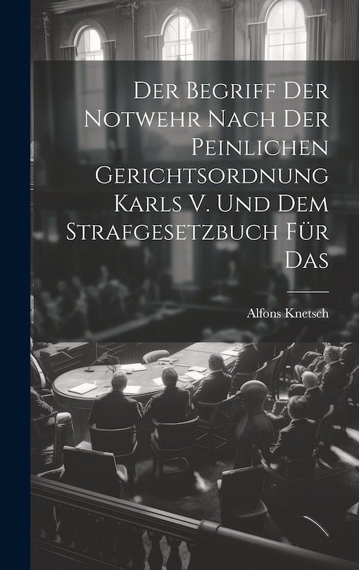 Front cover_Der Begriff der Notwehr Nach der Peinlichen Gerichtsordnung Karls V. Und dem Strafgesetzbuch für Das