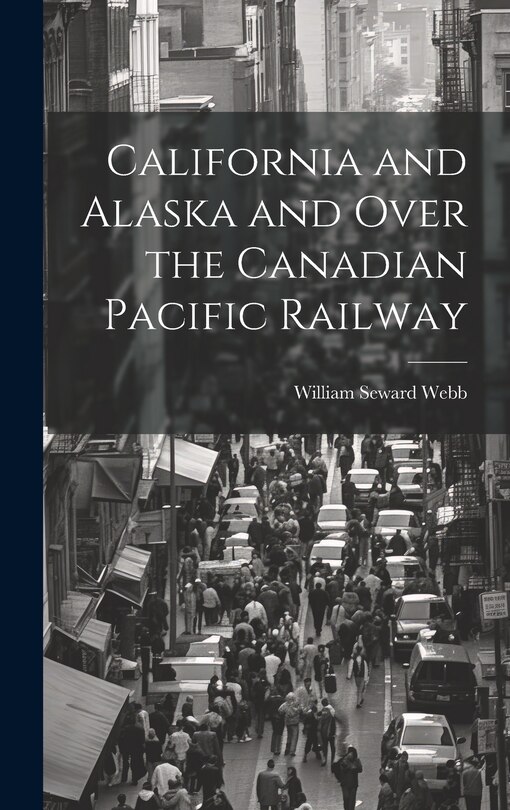 Front cover_California and Alaska and Over the Canadian Pacific Railway