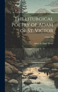 Front cover_The Liturgical Poetry of Adam of St. Victor; Volume III