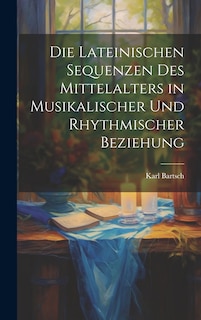 Front cover_Die Lateinischen Sequenzen des Mittelalters in Musikalischer und Rhythmischer Beziehung