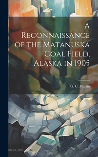 Couverture_A Reconnaissance of the Matanuska Coal Field, Alaska in 1905