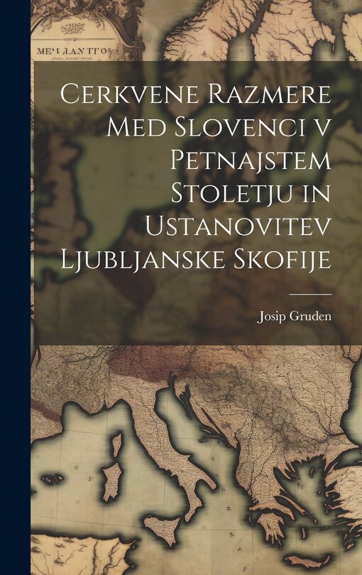 Couverture_Cerkvene Razmere med Slovenci v Petnajstem Stoletju in Ustanovitev Ljubljanske Skofije