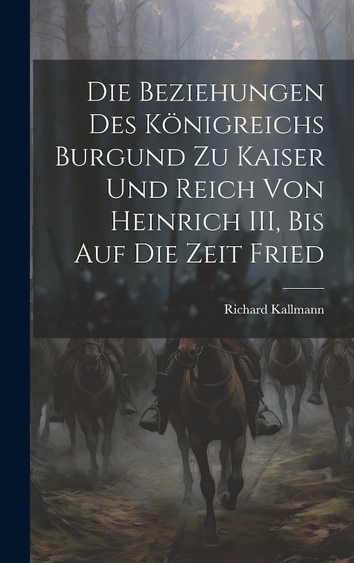Couverture_Die Beziehungen des Königreichs Burgund zu Kaiser und Reich von Heinrich III, Bis auf die Zeit Fried