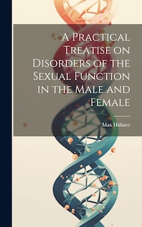 A Practical Treatise on Disorders of the Sexual Function in the Male and Female