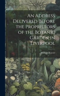 Front cover_An Address Delivered Before the Proprietors of the Botanic Garden in Liverpool