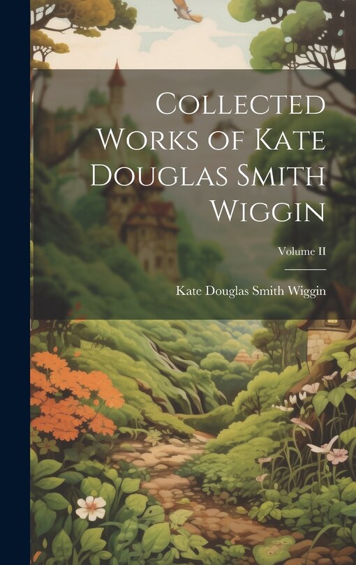 Couverture_Collected Works of Kate Douglas Smith Wiggin; Volume II