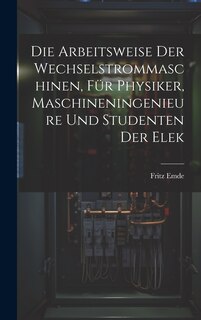 Front cover_Die Arbeitsweise der Wechselstrommaschinen, für Physiker, Maschineningenieure und Studenten der Elek