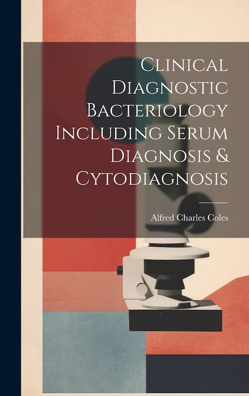 Couverture_Clinical Diagnostic Bacteriology Including Serum Diagnosis & Cytodiagnosis