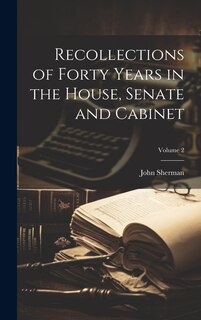 Front cover_Recollections of Forty Years in the House, Senate and Cabinet; Volume 2