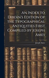 Front cover_An Index to Dibdin's Edition of the Typographical Antiquities First Compiled by Joseph Ames