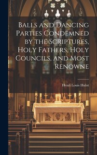Front cover_Balls and Dancing Parties Condemned by the Scriptures, Holy Fathers, Holy Councils, and Most Renowne