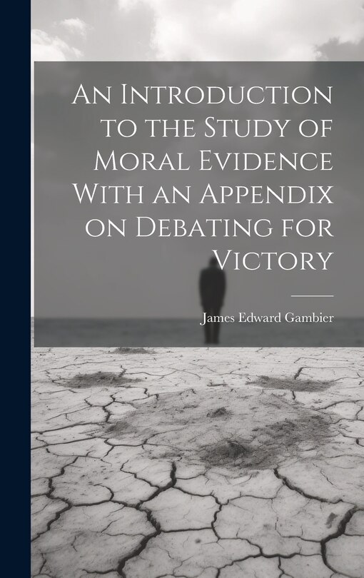 Front cover_An Introduction to the Study of Moral Evidence With an Appendix on Debating for Victory