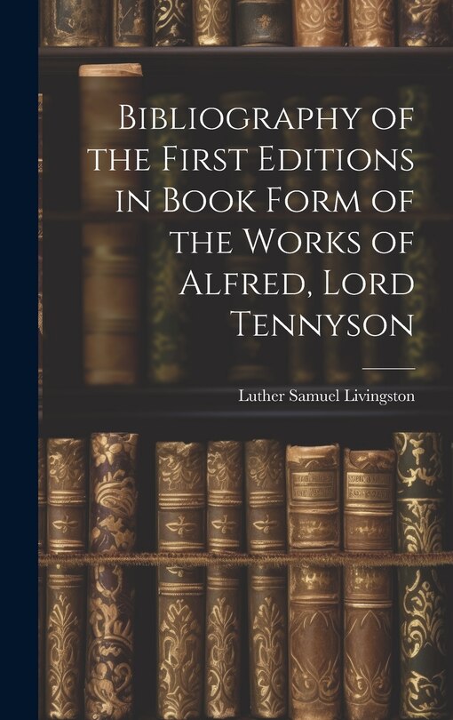 Front cover_Bibliography of the First Editions in Book Form of the Works of Alfred, Lord Tennyson