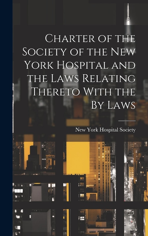 Couverture_Charter of the Society of the New York Hospital and the Laws Relating Thereto With the By Laws