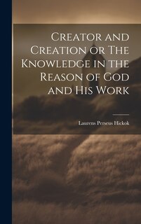 Couverture_Creator and Creation or The Knowledge in the Reason of God and His Work