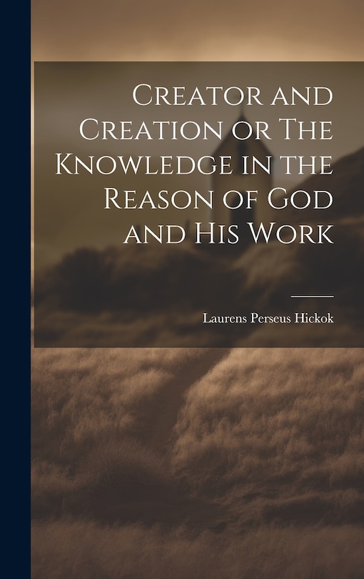 Couverture_Creator and Creation or The Knowledge in the Reason of God and His Work