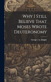 Front cover_Why I Still Believe That Moses Wrote Deuteronomy