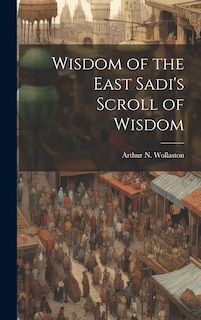 Couverture_Wisdom of the East Sadi's Scroll of Wisdom