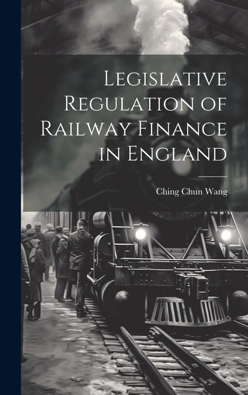 Front cover_Legislative Regulation of Railway Finance in England
