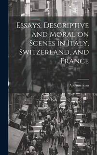 Front cover_Essays, Descriptive and Moral on Scenes in Italy, Switzerland, and France
