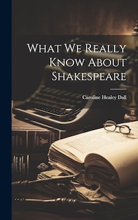 Front cover_What we Really Know About Shakespeare