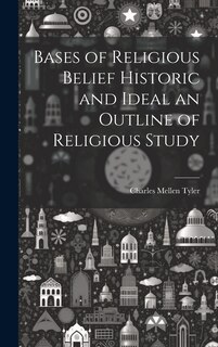 Front cover_Bases of Religious Belief Historic and Ideal an Outline of Religious Study
