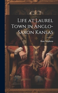 Front cover_Life at Laurel Town in Anglo-Saxon Kansas
